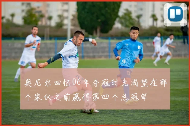 奥尼尔回忆06年夺冠时光渴望在那个家伙之前赢得第四个总冠军